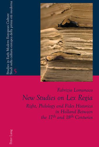 Cover image for New Studies on Lex Regia: Right, Philology and Fides Historica in Holland Between the 17 th  and 18 th  Centuries