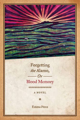 Cover image for Forgetting the Alamo, Or, Blood Memory: A Novel