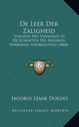 Cover image for de Leer Der Zaligheid: Volgens Het Evangelie in de Schriften Des Nieuwen Verbonds, Voorgesteld (1868)