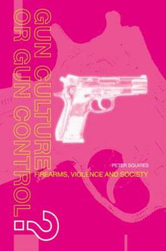 Cover image for Gun Culture or Gun Control?: Firearms, violence and society