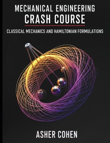 Cover image for Mechanical Engineering Crash Course - Classical Mechanics and Hamiltonian Formulations