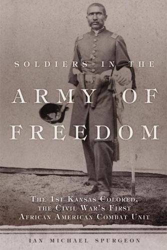 Cover image for Soldiers in the Army of Freedom: The 1st Kansas Colored, the Civil War's First African American Combat Unit