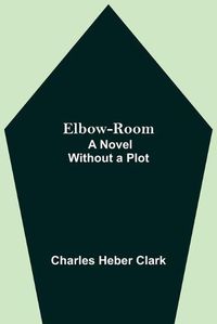 Cover image for Elbow-Room; A Novel Without a Plot