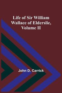 Cover image for Life of Sir William Wallace of Elderslie, Volume II