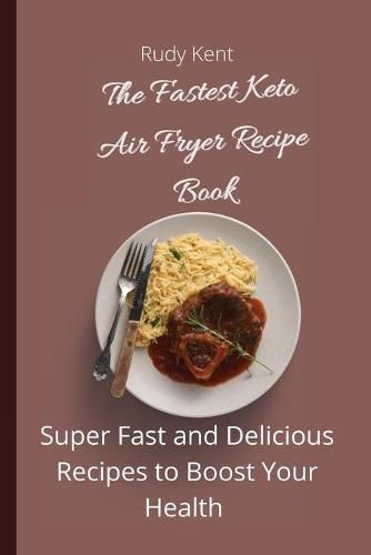 Cover image for The Fastest Keto Air Fryer Recipe Book: Super Fast and Delicious Recipes to Boost your Health