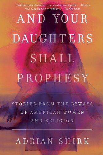 Cover image for And Your Daughters Shall Prophesy: Stories From the Byways of American Women and Religion