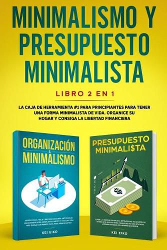 Cover image for Minimalismo y presupuesto minimalista libro 2-en-1: La caja de herramienta #1 para principiantes para tener una forma minimalista de vida. Organice su hogar y consiga la libertad financiera.