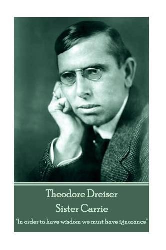 Cover image for Theodore Dreiser - Sister Carrie: In Order to Have Wisdom We Must Have Ignorance