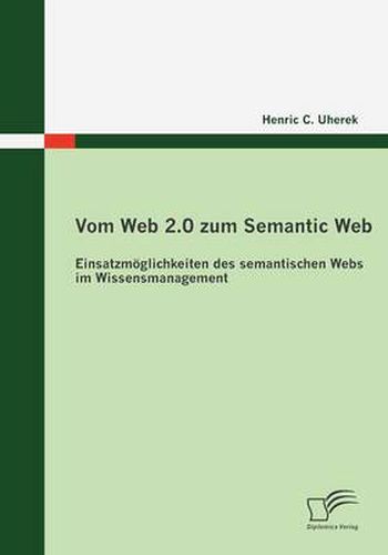 Cover image for Vom Web 2.0 zum Semantic Web: Einsatzmoeglichkeiten des semantischen Webs im Wissensmanagement