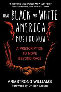 Cover image for What Black and White America Must Do Now: A Prescription to Move Beyond Race