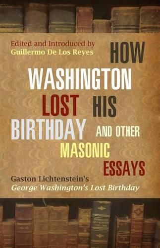 Cover image for How Washington Lost His Birthday and Other Masonic Essays: Gaston Lichtenstein's George Washington's Lost Birthday