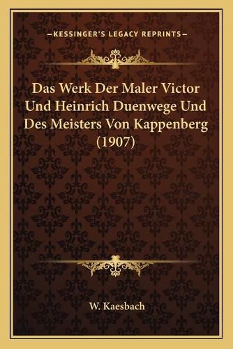 Cover image for Das Werk Der Maler Victor Und Heinrich Duenwege Und Des Meisters Von Kappenberg (1907)