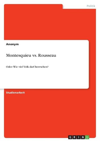 Cover image for Montesquieu vs. Rousseau: Oder: Wie viel Volk darf herrschen?