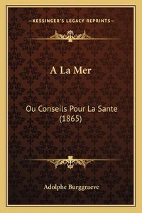 Cover image for a la Mer: Ou Conseils Pour La Sante (1865)