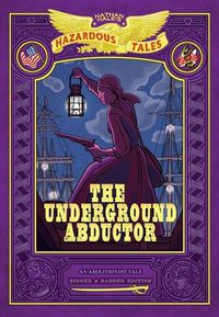 Cover image for The Underground Abductor: Bigger & Badder Edition (Nathan Hale's Hazardous Tales #5)