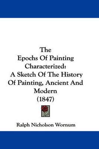 Cover image for The Epochs of Painting Characterized: A Sketch of the History of Painting, Ancient and Modern (1847)