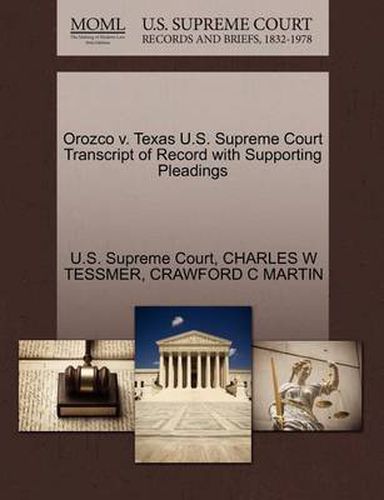 Cover image for Orozco V. Texas U.S. Supreme Court Transcript of Record with Supporting Pleadings