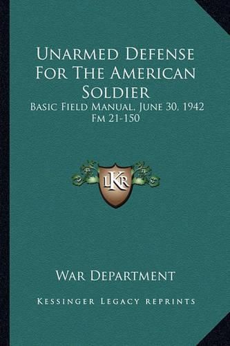 Unarmed Defense for the American Soldier: Basic Field Manual, June 30, 1942 FM 21-150