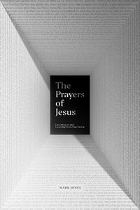 Cover image for The Prayers of Jesus: Listening to and Learning from Our Savior