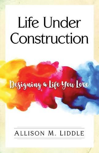 Cover image for Life Under Construction: Designing a Life You Love