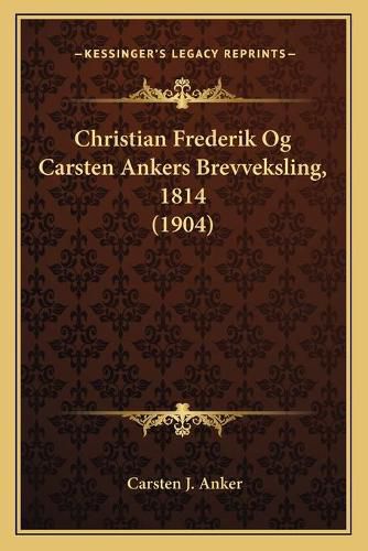 Cover image for Christian Frederik Og Carsten Ankers Brevveksling, 1814 (1904)