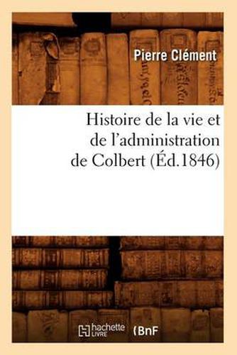 Histoire de la Vie Et de l'Administration de Colbert (Ed.1846)