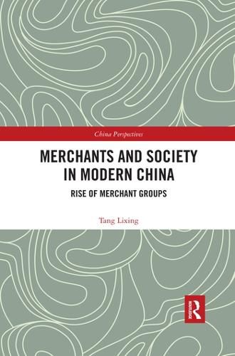 Merchants and Society in Modern China: Rise of Merchant Groups