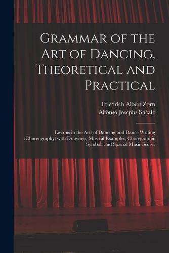 Cover image for Grammar of the Art of Dancing, Theoretical and Practical: Lessons in the Arts of Dancing and Dance Writing (choreography) With Drawings, Musical Examples, Choregraphic Symbols and Spacial Music Scores