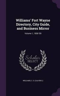 Cover image for Williams' Fort Wayne Directory, City Guide, and Business Mirror: Volume 1, 1858-'59