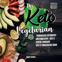 Cover image for The Keto Vegetarian: 84 Delicious Low-Carb Plant-Based, Egg & Dairy Recipes For A Ketogenic Diet (Nutrition Guide)