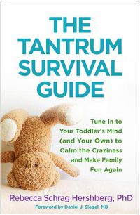 Cover image for The Tantrum Survival Guide: Tune In to Your Toddler's Mind (and Your Own) to Calm the Craziness and Make Family Fun Again
