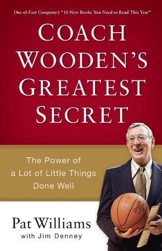 Coach Wooden"s Greatest Secret - The Power of a Lot of Little Things Done Well