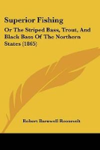 Cover image for Superior Fishing: Or The Striped Bass, Trout, And Black Bass Of The Northern States (1865)