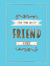 Cover image for For the Best Friend Ever: The Perfect Gift to Give to Your BFF