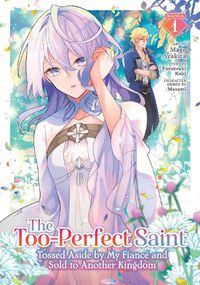 Cover image for The Too-Perfect Saint: Tossed Aside by My Fiance and Sold to Another Kingdom (Manga) Vol. 1