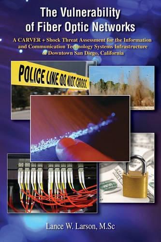 Cover image for The Vulnerability of Fiber Optic Networks: A CARVER + Shock Threat Assessment for the Information and Communication Technology Systems Infrastructure of Downtown San Diego, California