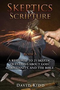 Cover image for Skeptics vs. Scripture Book I: A Response to 25 Skeptic Questions About God, Christianity, and the Bible