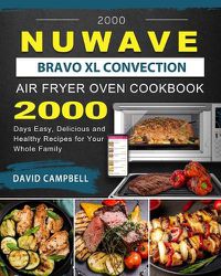 Cover image for 2000 NuWave Bravo XL Convection Air Fryer Oven Cookbook: 2000 Days Easy, Delicious and Healthy Recipes for Your Whole Family