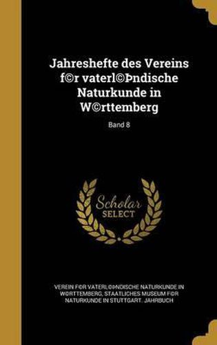 Cover image for Jahreshefte Des Vereins F(c)R Vaterl(c) Ndische Naturkunde in W(c)Rttemberg; Band 8