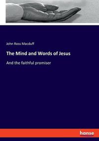 Cover image for The Mind and Words of Jesus: And the faithful promiser