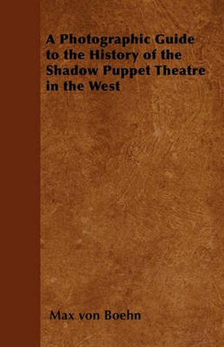 Cover image for A Photographic Guide to the History of the Shadow Puppet Theatre in the West