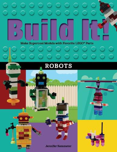 Build It! Robots: Make Supercool Models with Your Favorite LEGO (R) Parts