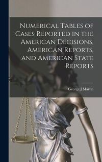 Cover image for Numerical Tables of Cases Reported in the American Decisions, American Reports, and American State Reports