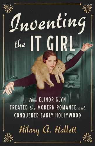 Inventing the It Girl: How Elinor Glyn Created the Modern Romance and Conquered Early Hollywood