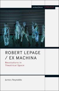 Cover image for Robert Lepage / Ex Machina: Revolutions in Theatrical Space