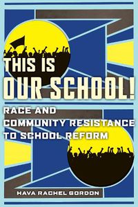 Cover image for This Is Our School!: Race and Community Resistance to School Reform