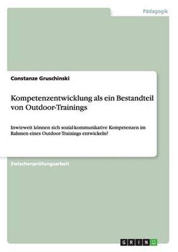 Cover image for Kompetenzentwicklung als ein Bestandteil von Outdoor-Trainings: Inwieweit koennen sich sozial-kommunikative Kompetenzen im Rahmen eines Outdoor-Trainings entwickeln?