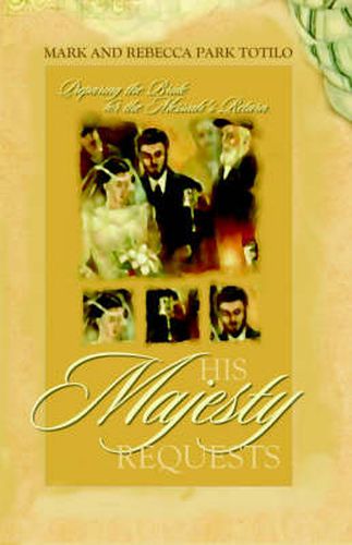 Cover image for His Majesty Requests: The Prophetic Significance of the Jewish Wedding for the Bride of Christ