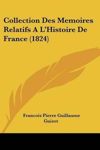 Cover image for Collection Des Memoires Relatifs A L'Histoire de France (1824)