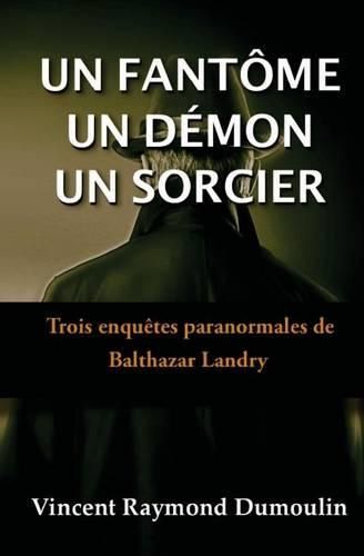 Cover image for Un Fantome, un demon, un sorcier: Trois enquetes paranormales de Balthazar Landry